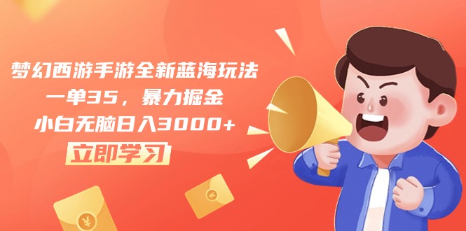 （10468期）梦幻西游手游全新蓝海玩法，一单35，暴力掘金，小白无脑日入3000+-沐羽项目网