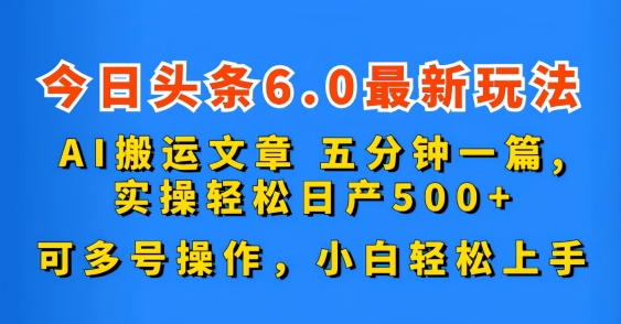 今日头条6.0最新玩法，AI搬运文章，可多号操作，小白轻松上手-沐羽项目网