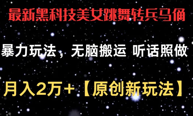 最新黑科技美女跳舞转兵马俑暴力玩法，无脑搬运 听话照做 月入2万+【原创新玩法】-沐羽项目网