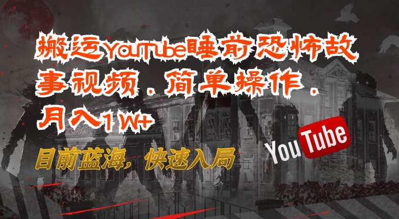 搬运YouTube睡前恐怖故事视频，简单操作，月入1W+，目前蓝海，快速入局-沐羽项目网