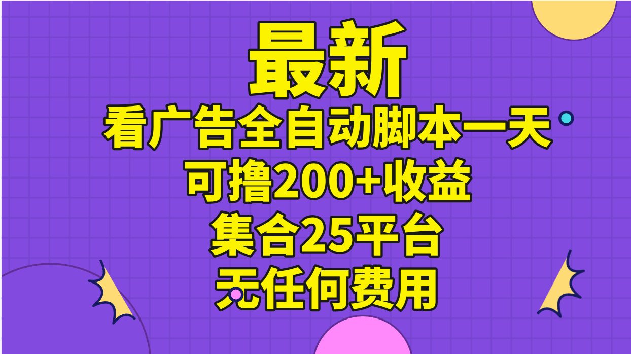 最新看广告全自动脚本一天可撸200+收益 。集合25平台 ，无任何费用-沐羽项目网