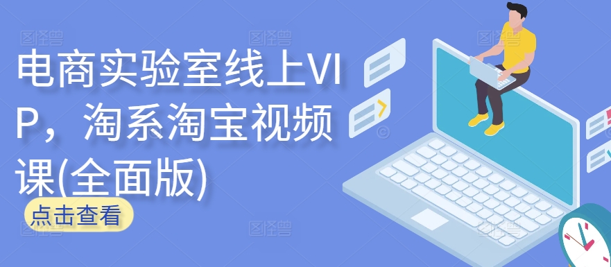 电商实验室线上VIP，淘系淘宝视频课(全面版)-沐羽项目网
