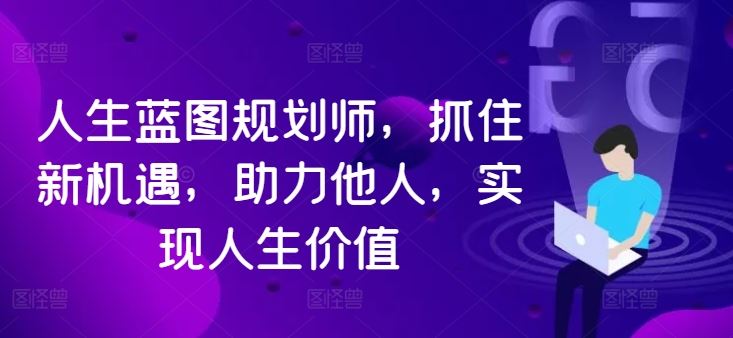 人生蓝图规划师，抓住新机遇，助力他人，实现人生价值-沐羽项目网