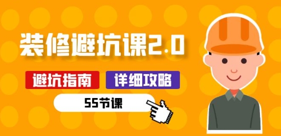 新手装修 避坑课2.0：装修之前一定要做好功课(55节课)-沐羽项目网