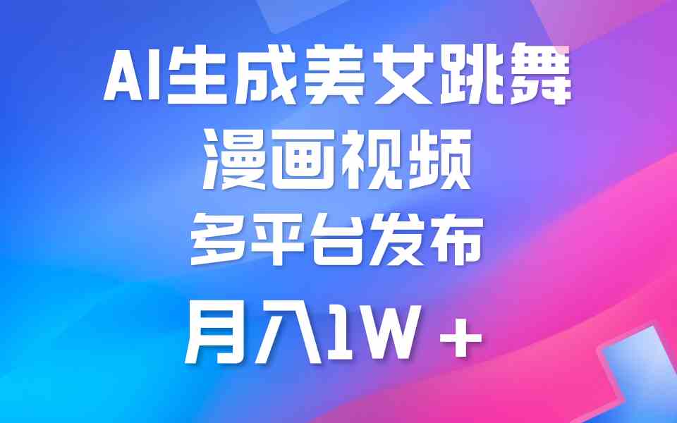 （9789期）利用AI把美女跳舞视频制作漫画，纯原创，不违规。月入1W+-沐羽项目网
