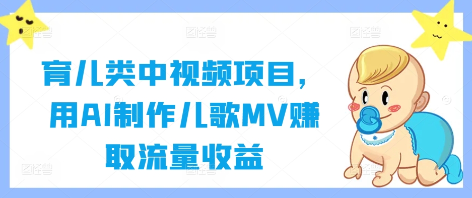 育儿类中视频项目，用AI制作儿歌MV赚取流量收益-沐羽项目网