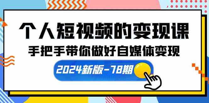 （10079期）个人短视频的变现课【2024新版-78期】手把手带你做好自媒体变现（61节课）-沐羽项目网