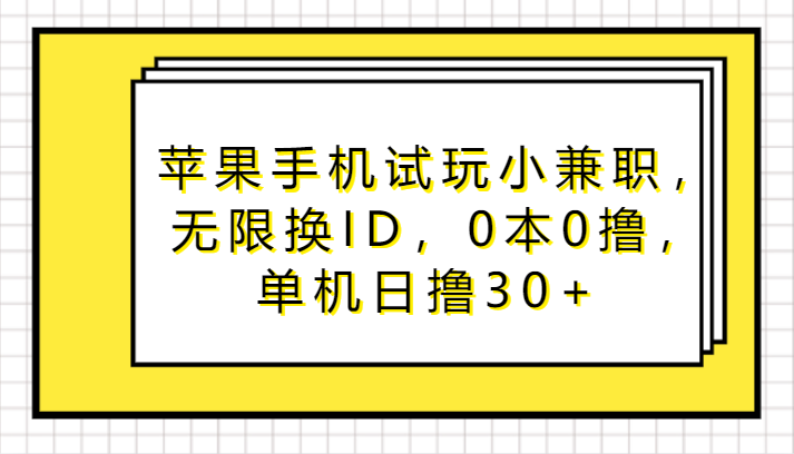 苹果手机试玩小兼职，无限换ID，0本0撸，单机日撸30+-沐羽项目网
