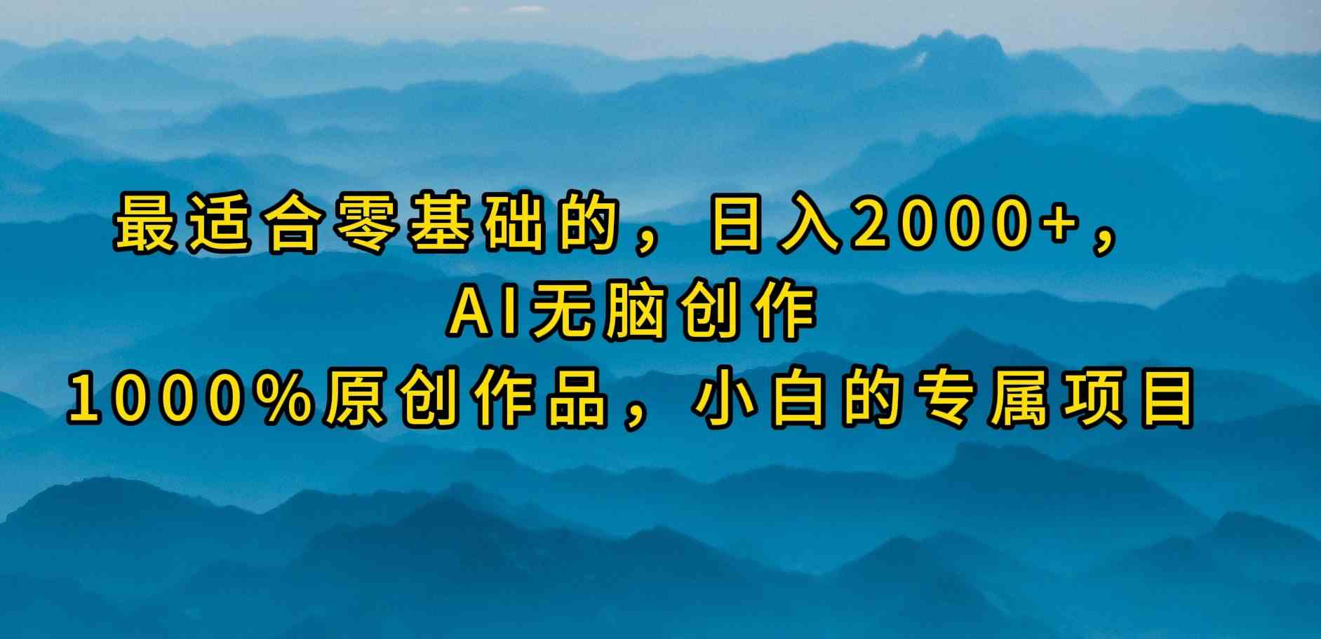 （9866期）最适合零基础的，日入2000+，AI无脑创作，100%原创作品，小白的专属项目-沐羽项目网