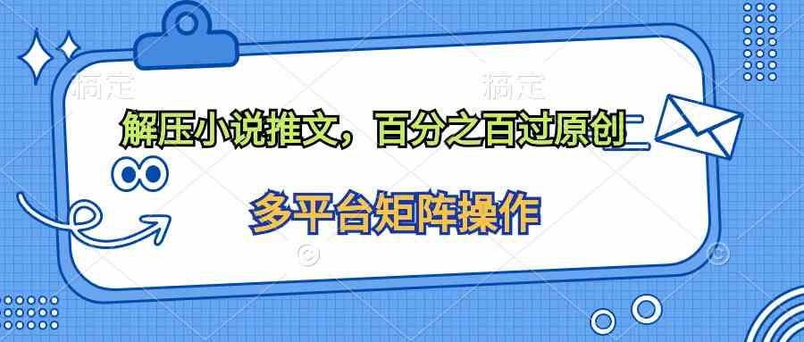 （10119期）解压小说推文，百分之百过原创-沐羽项目网