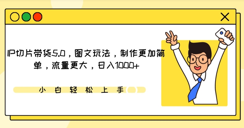 IP切片带货5.0，图文玩法，制作更加简单，流量更大，日入1000+-沐羽项目网