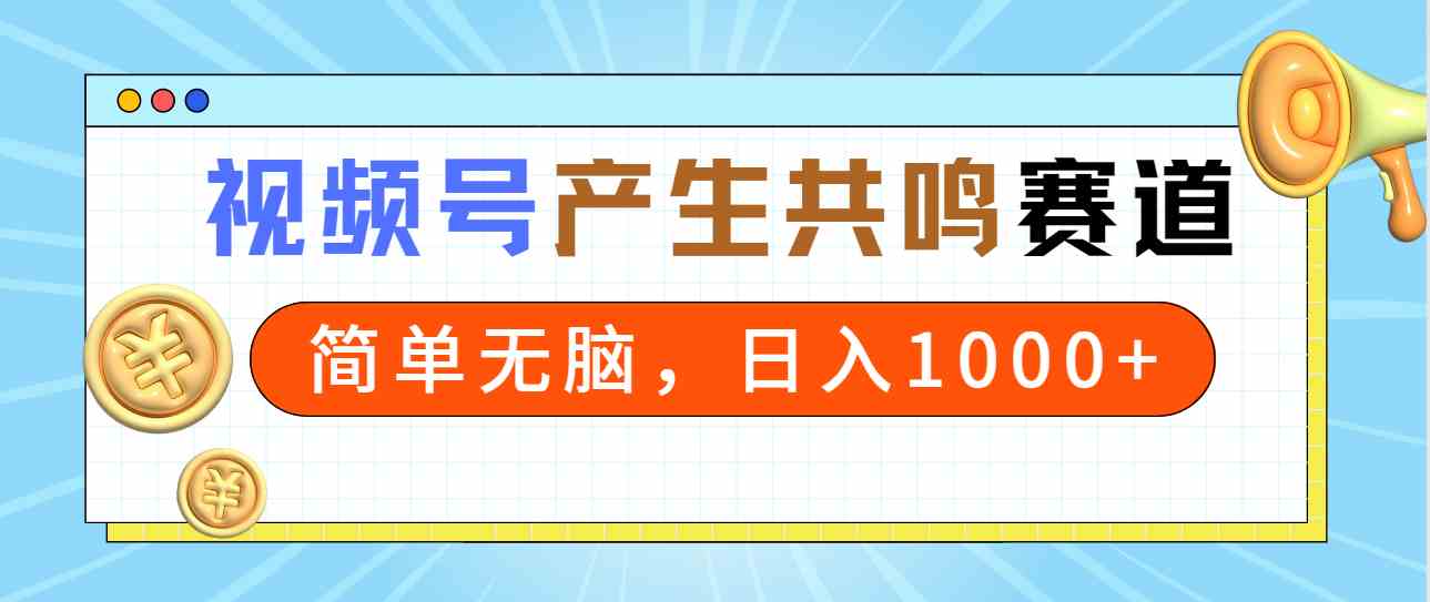 （9133期）2024年视频号，产生共鸣赛道，简单无脑，一分钟一条视频，日入1000+-沐羽项目网