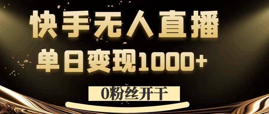 0粉丝开干，快手无人直播，单日变现1k+【揭秘】-沐羽项目网