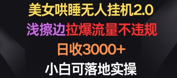 美女哄睡无人挂机2.0.浅擦边拉爆流量不违规，日收3000+，小白可落地实操-沐羽项目网