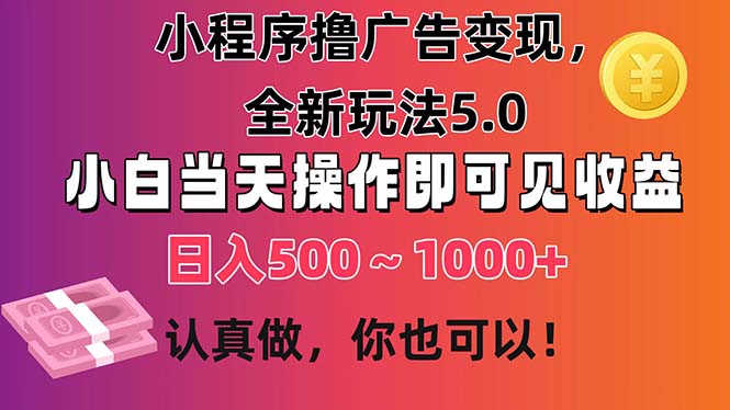小程序撸广告变现，全新玩法5.0，小白当天操作即可上手，日收益 500~1000+-沐羽项目网