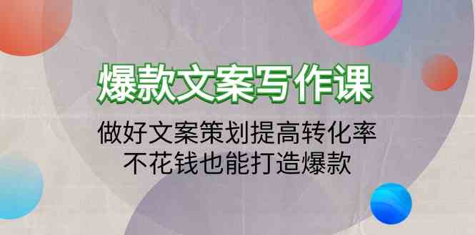 （9508期）爆款文案写作课：做好文案策划提高转化率，不花钱也能打造爆款（19节课）-沐羽项目网