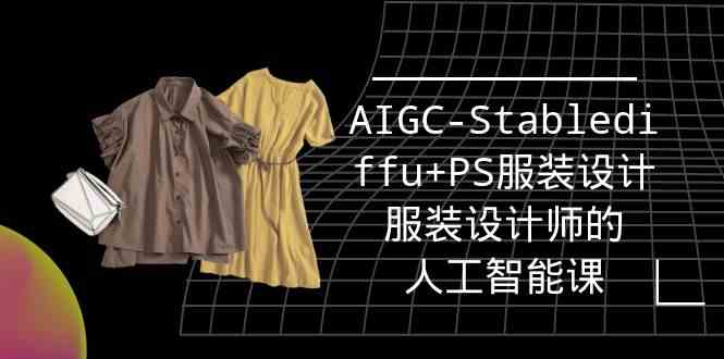 （9674期）实战培训班：AIGC-Stablediffu+PS服装设计-服装设计师的人工智能课（16节）-沐羽项目网
