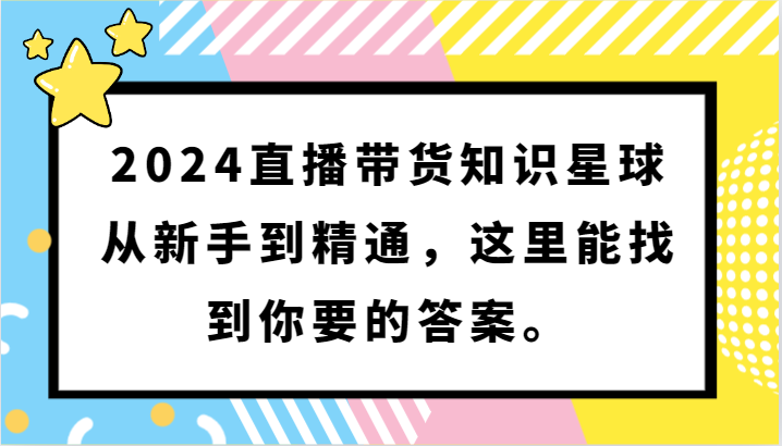 2024直播带货知识星球，从新手到精通，这里能找到你要的答案。-沐羽项目网