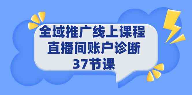 （9577期）全域推广线上课程 _ 直播间账户诊断 37节课-沐羽项目网