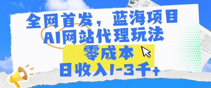 全网首发，蓝海项目，AI网站代理玩法，零成本日收入1-3千+-沐羽项目网