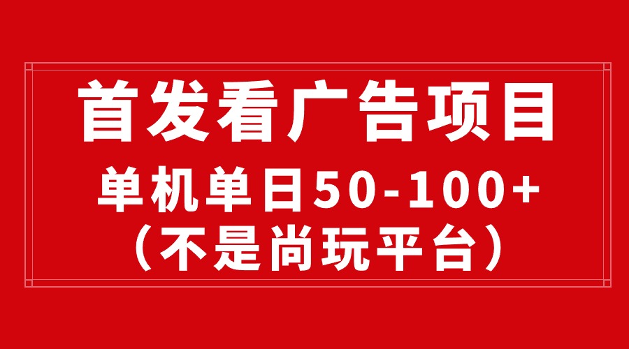 （10248期）最新看广告平台（不是尚玩），单机一天稳定收益50-100+-沐羽项目网