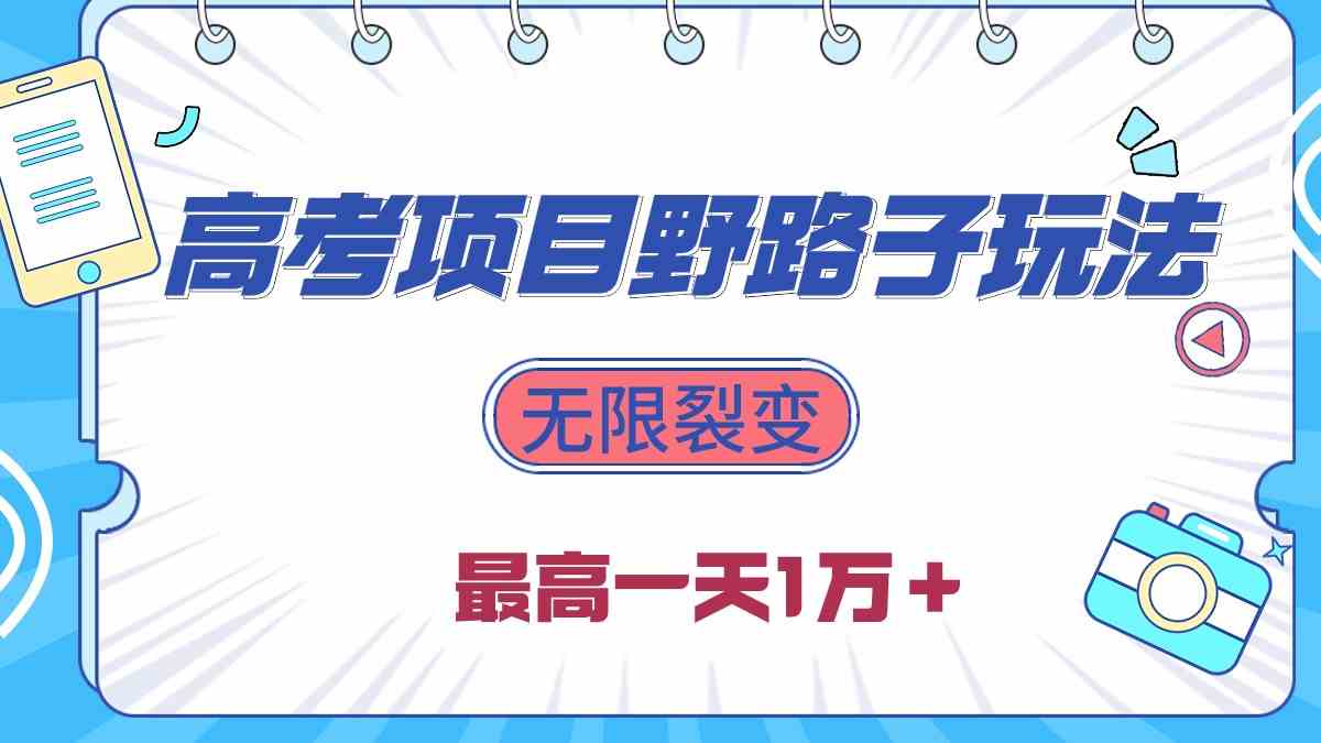 （10150期）2024高考项目野路子玩法，无限裂变，最高一天1W＋！-沐羽项目网