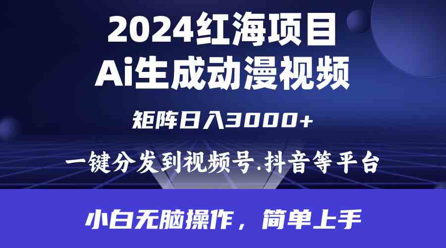 （9892期）2024年红海项目.通过ai制作动漫视频.每天几分钟。日入3000+.小白无脑操…-沐羽项目网