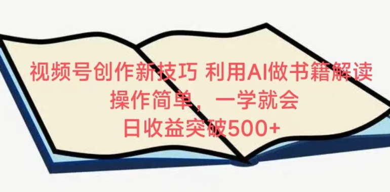 视频号创作新技巧，利用AI做书籍解读，操作简单，一学就会 日收益突破500+-沐羽项目网