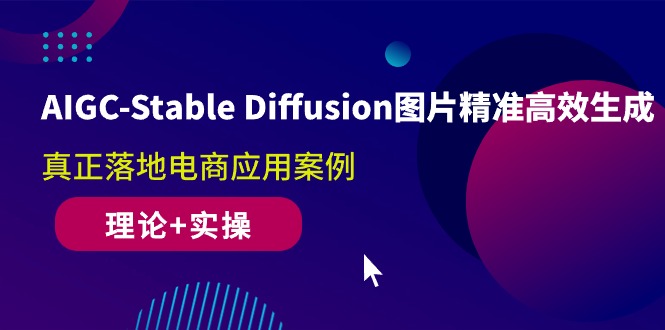 （10208期）AIGC-Stable Diffusion图片精准高效生成 真正落地电商应用案例(理论+实操)-沐羽项目网