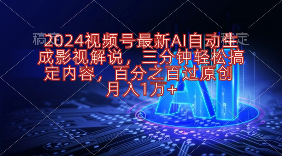 （10665期）2024视频号最新AI自动生成影视解说，三分钟轻松搞定内容，百分之百过原…-沐羽项目网