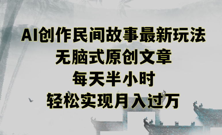 创作民间故事最新玩法，无脑式原创文章，每天半小时，轻松实现月入过万-沐羽项目网