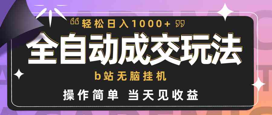（9453期）全自动成交  b站无脑挂机 小白闭眼操作 轻松日入1000+ 操作简单 当天见收益-沐羽项目网