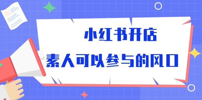 （10260期）小红书开店，素人可以参与的风口-沐羽项目网