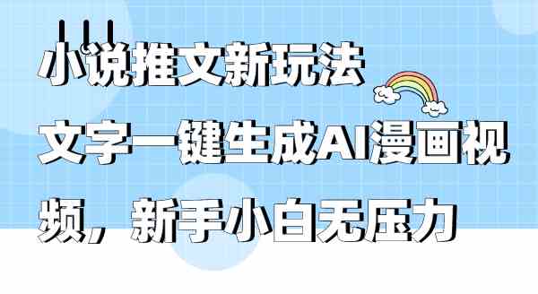 （9555期）小说推文新玩法，文字一键生成AI漫画视频，新手小白无压力-沐羽项目网