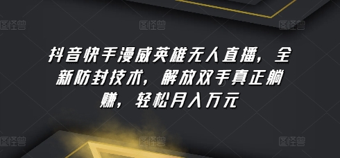 抖音快手漫威英雄无人直播，全新防封技术，解放双手真正躺赚，轻松月入万元-沐羽项目网