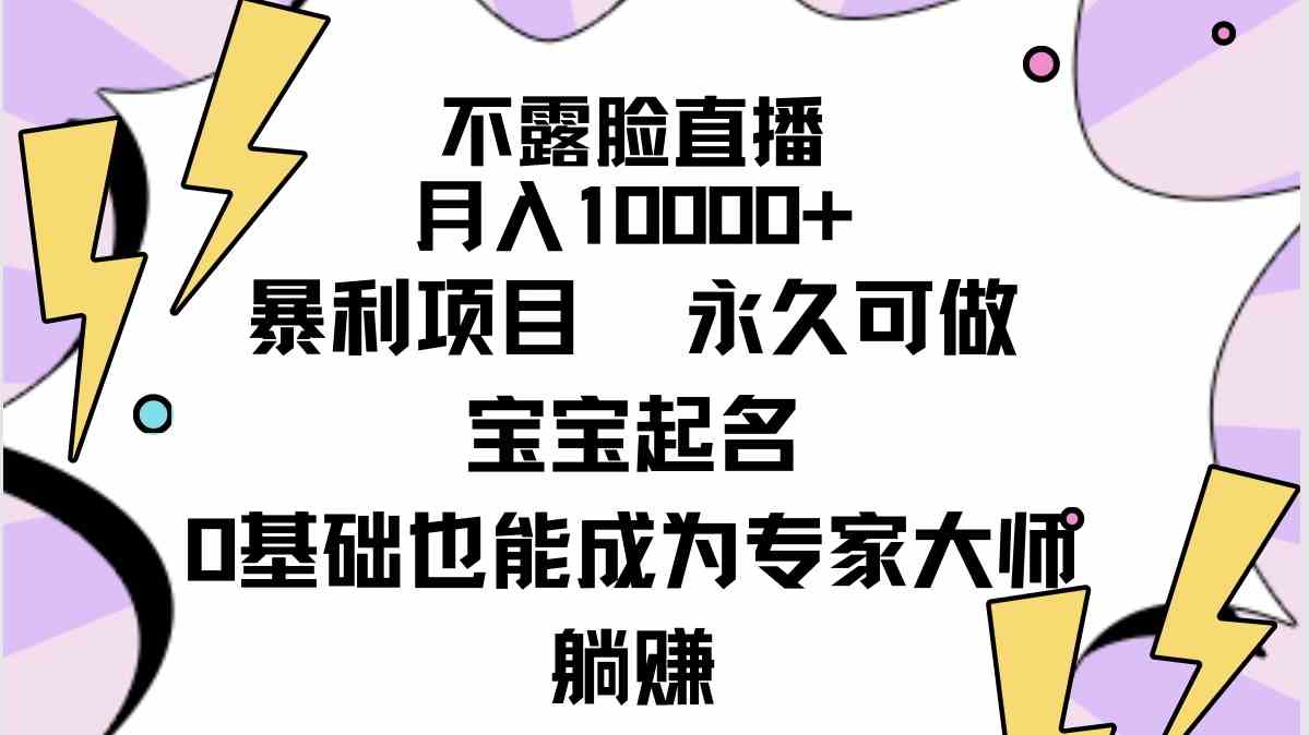 （9326期）不露脸直播，月入10000+暴利项目，永久可做，宝宝起名（详细教程+软件）-沐羽项目网