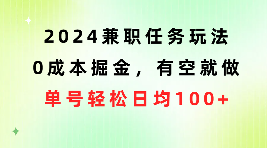 （10457期）2024兼职任务玩法 0成本掘金，有空就做 单号轻松日均100+-沐羽项目网