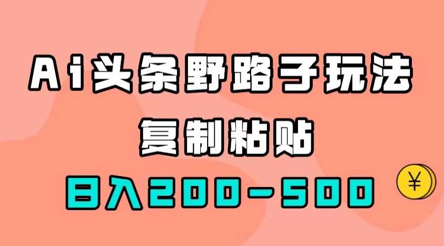 AI头条野路子玩法，只需复制粘贴，日入200-500+-沐羽项目网