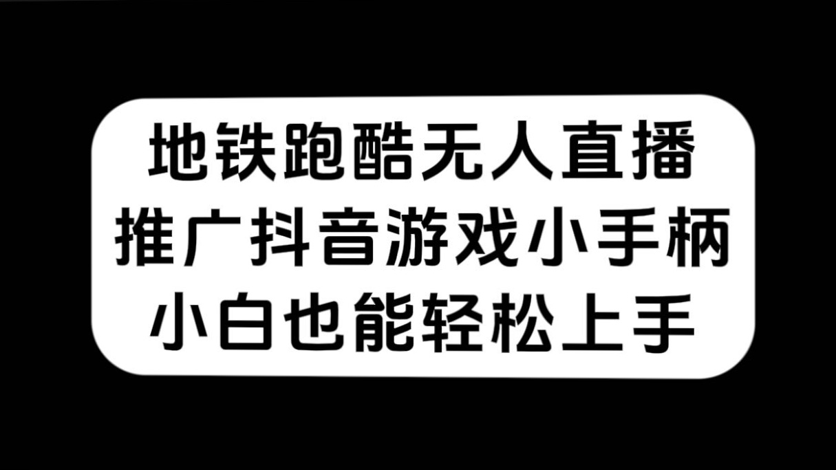 地铁跑酷无人直播，推广抖音游戏小手柄，小白也能轻松上手-沐羽项目网