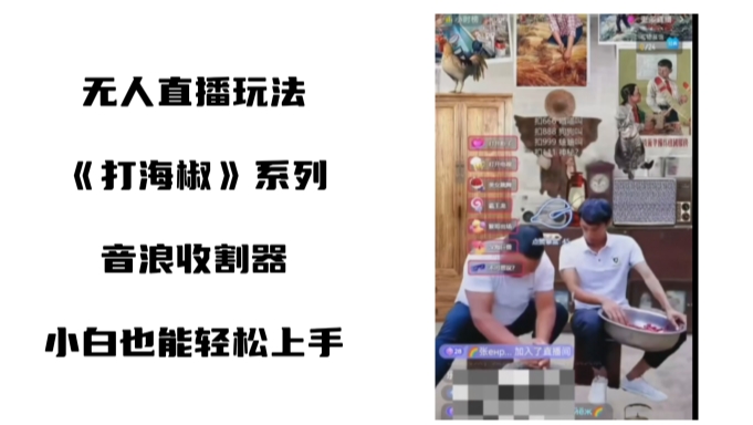 打海椒无人直播整蛊项目，小白轻松上手撸音浪收割器（教程+工具+素材）-沐羽项目网