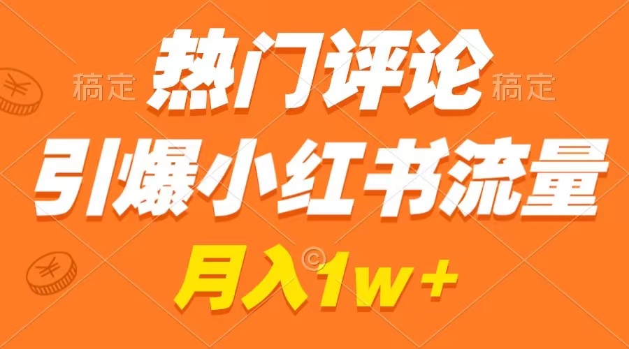 热门评论引爆小红书流量，作品制作简单，广告接到手软，月入过万不是梦-沐羽项目网