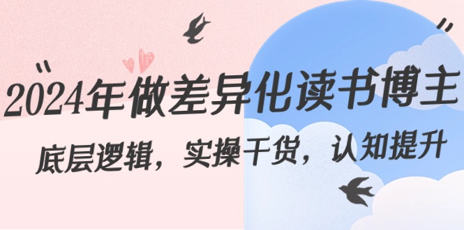 2024年做差异化-读书博主：底层逻辑，实操干货，认知提升（29节）-沐羽项目网