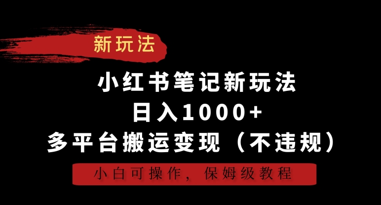 小红书笔记新玩法，日入1000+，多平台搬运变现（不违规），小白可操作，保姆级教程-沐羽项目网