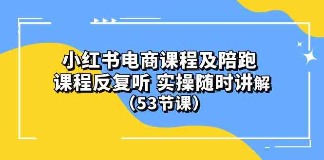 (10170期）小红书电商课程及陪跑 课程反复听 实操随时讲解 （53节课）-沐羽项目网