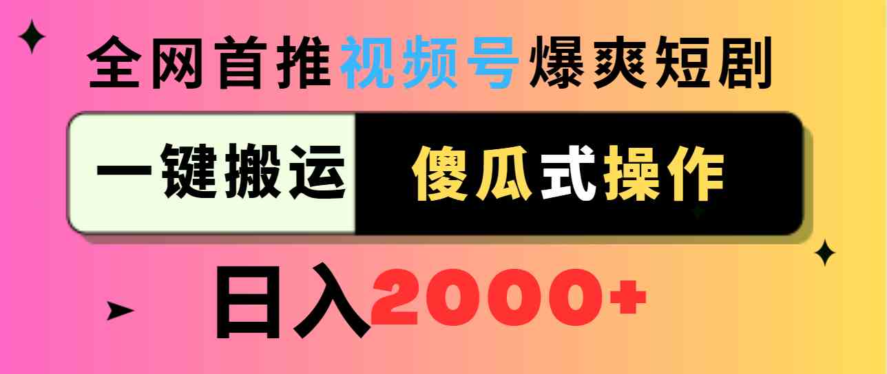 （9121期）视频号爆爽短剧推广，一键搬运，傻瓜式操作，日入2000+-沐羽项目网