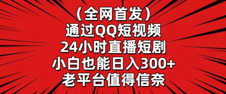 全网首发，通过QQ短视频24小时直播短剧，小白也能日入300+-沐羽项目网