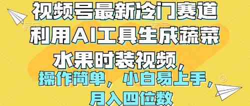 （10141期）视频号最新冷门赛道利用AI工具生成蔬菜水果时装视频 操作简单月入四位数-沐羽项目网