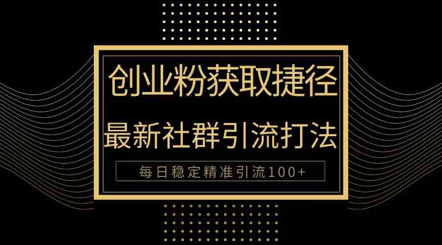 （10040期）创业粉捷径！最新被动引流方法大揭秘，实现每日100+精准引流-沐羽项目网