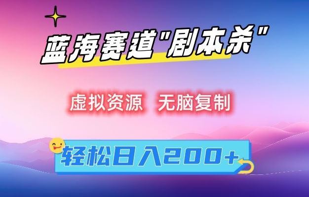 虚拟资源“剧本杀”无脑复制，轻松日入200+【揭秘】-沐羽项目网