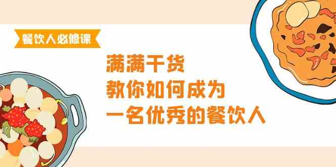 （9884期）餐饮人必修课，满满干货，教你如何成为一名优秀的餐饮人（47节课）-沐羽项目网